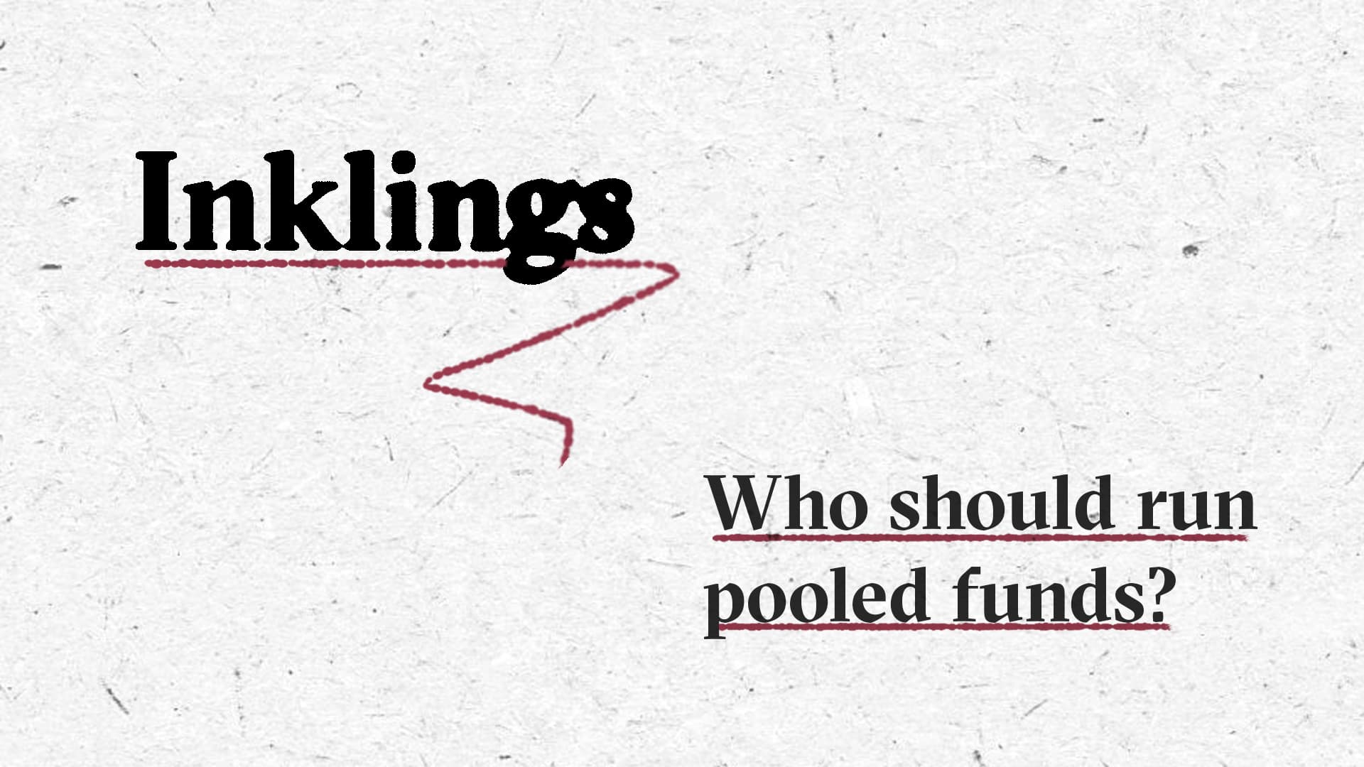 Image with the word “Inklings” in large black bold text, underlined with a dashed red line that curves downward in a zigzag shape. Below, in smaller black bold text, is the subtitle “Who should run pooled funds?,” also underlined with a dashed red line. The background is light grey with a subtle paper texture.